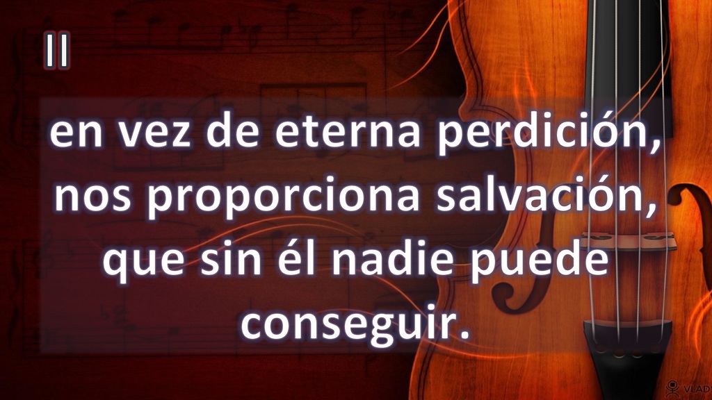II en vez de eterna perdición, nos proporciona salvación, que sin él nadie puede conseguir.
