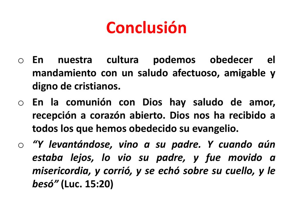 Conclusión En nuestra cultura podemos obedecer el mandamiento con un saludo afectuoso, amigable y digno de cristianos.
