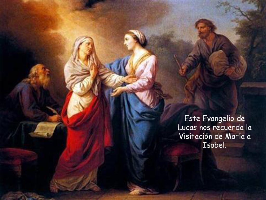 Este Evangelio de Lucas nos recuerda la Visitación de María a Isabel.