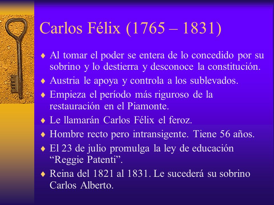 Carlos Félix (1765 – 1831) Al tomar el poder se entera de lo concedido por su sobrino y lo destierra y desconoce la constitución.