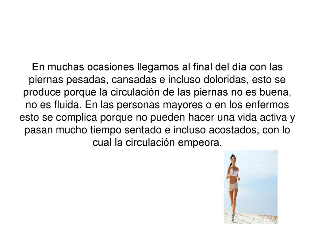 En muchas ocasiones llegamos al final del día con las piernas pesadas, cansadas e incluso doloridas, esto se produce porque la circulación de las piernas no es buena, no es fluida.