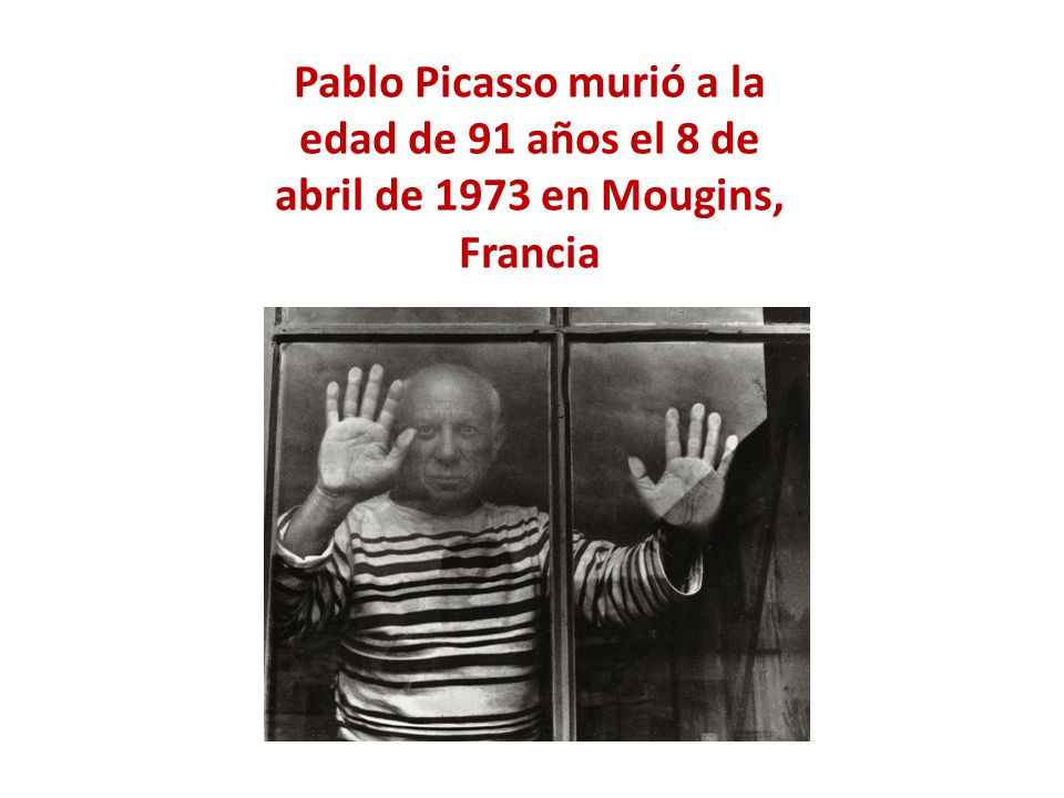 Pablo Picasso murió a la edad de 91 años el 8 de abril de 1973 en Mougins, Francia