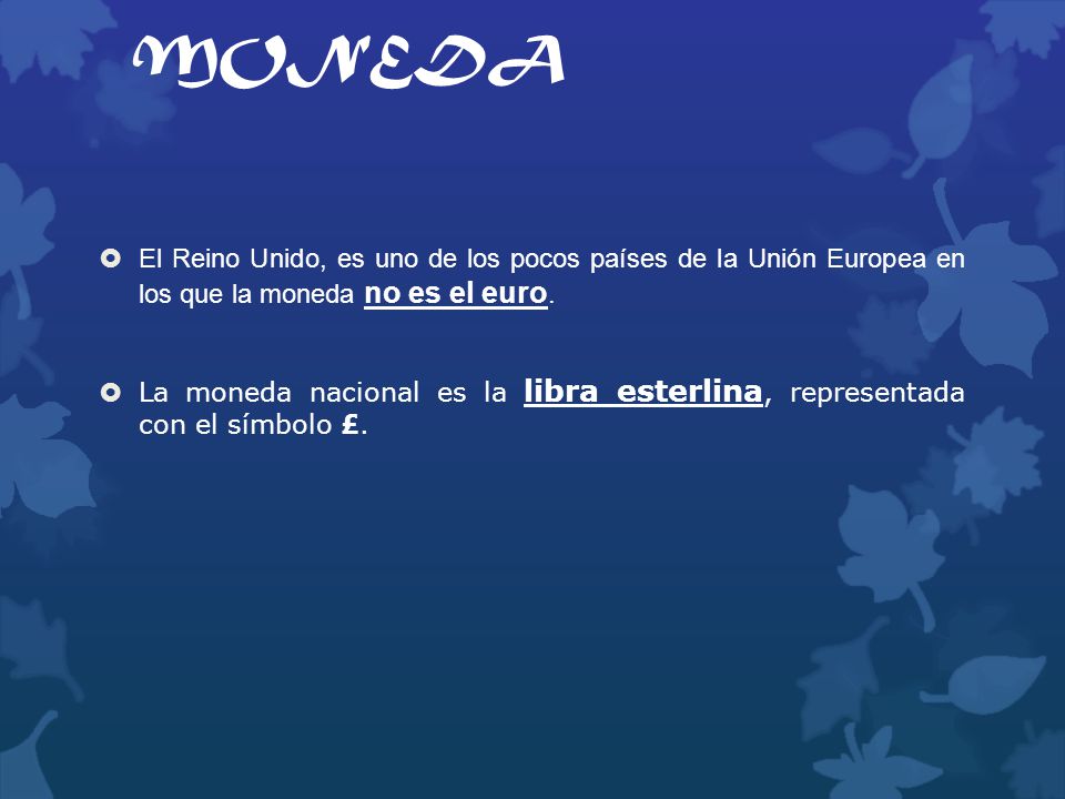 MONEDA El Reino Unido, es uno de los pocos países de la Unión Europea en los que la moneda no es el euro.