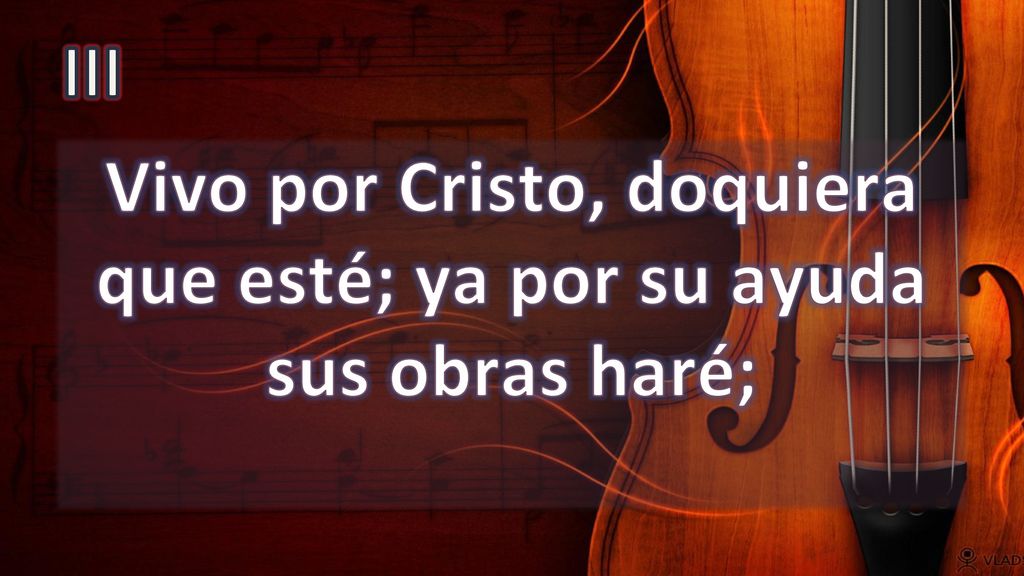 Vivo por Cristo, doquiera que esté; ya por su ayuda sus obras haré;
