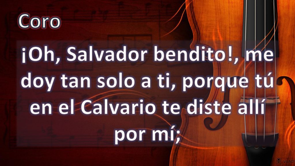 Coro ¡Oh, Salvador bendito!, me doy tan solo a ti, porque tú en el Calvario te diste allí por mí;
