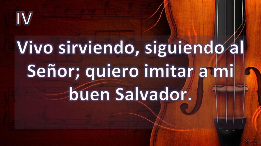 Vivo sirviendo, siguiendo al Señor; quiero imitar a mi buen Salvador.