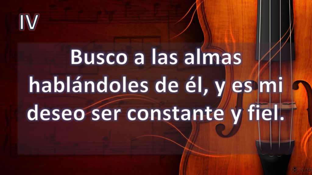 IV Busco a las almas hablándoles de él, y es mi deseo ser constante y fiel.