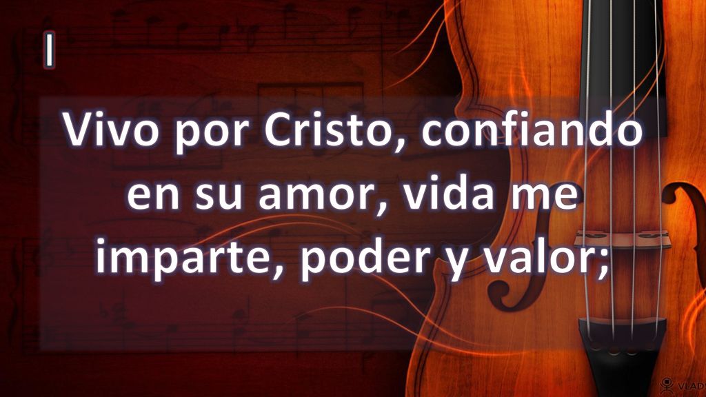 Vivo por Cristo, confiando en su amor, vida me imparte, poder y valor;