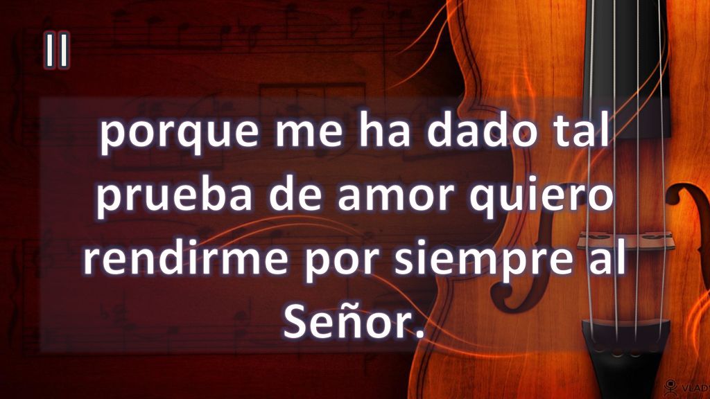 II porque me ha dado tal prueba de amor quiero rendirme por siempre al Señor.