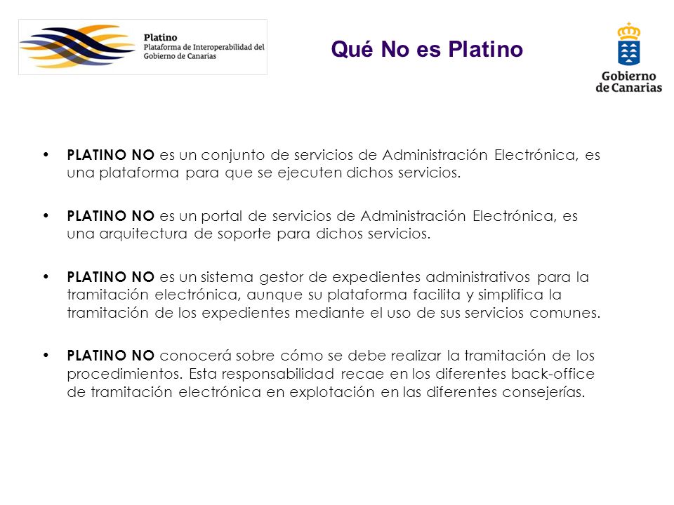 Qué No es Platino PLATINO NO es un conjunto de servicios de Administración Electrónica, es una plataforma para que se ejecuten dichos servicios.
