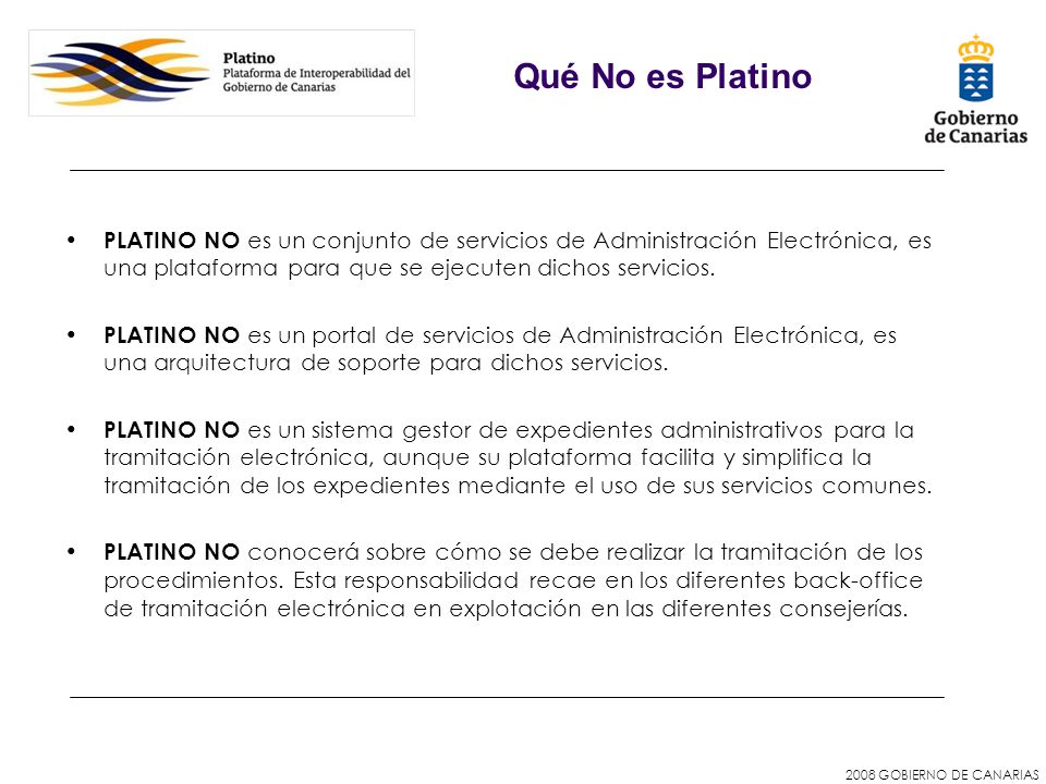 Qué No es Platino PLATINO NO es un conjunto de servicios de Administración Electrónica, es una plataforma para que se ejecuten dichos servicios.