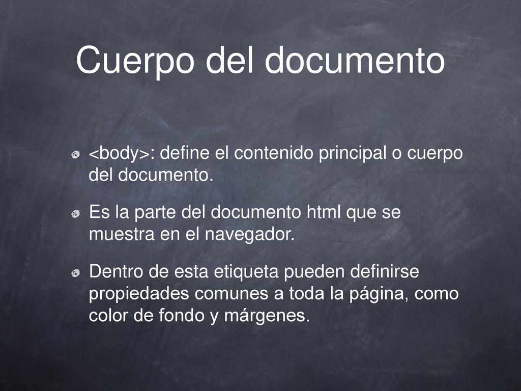 Cuerpo del documento <body>: define el contenido principal o cuerpo del documento. Es la parte del documento html que se muestra en el navegador.
