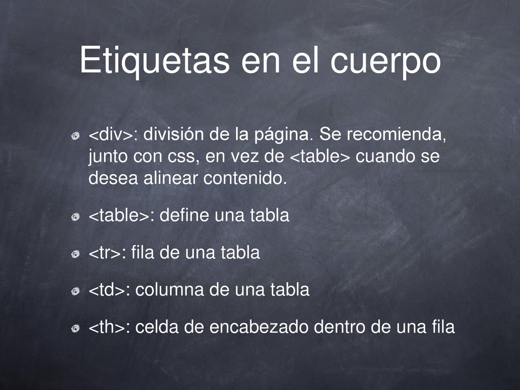 Etiquetas en el cuerpo <div>: división de la página. Se recomienda, junto con css, en vez de <table> cuando se desea alinear contenido.