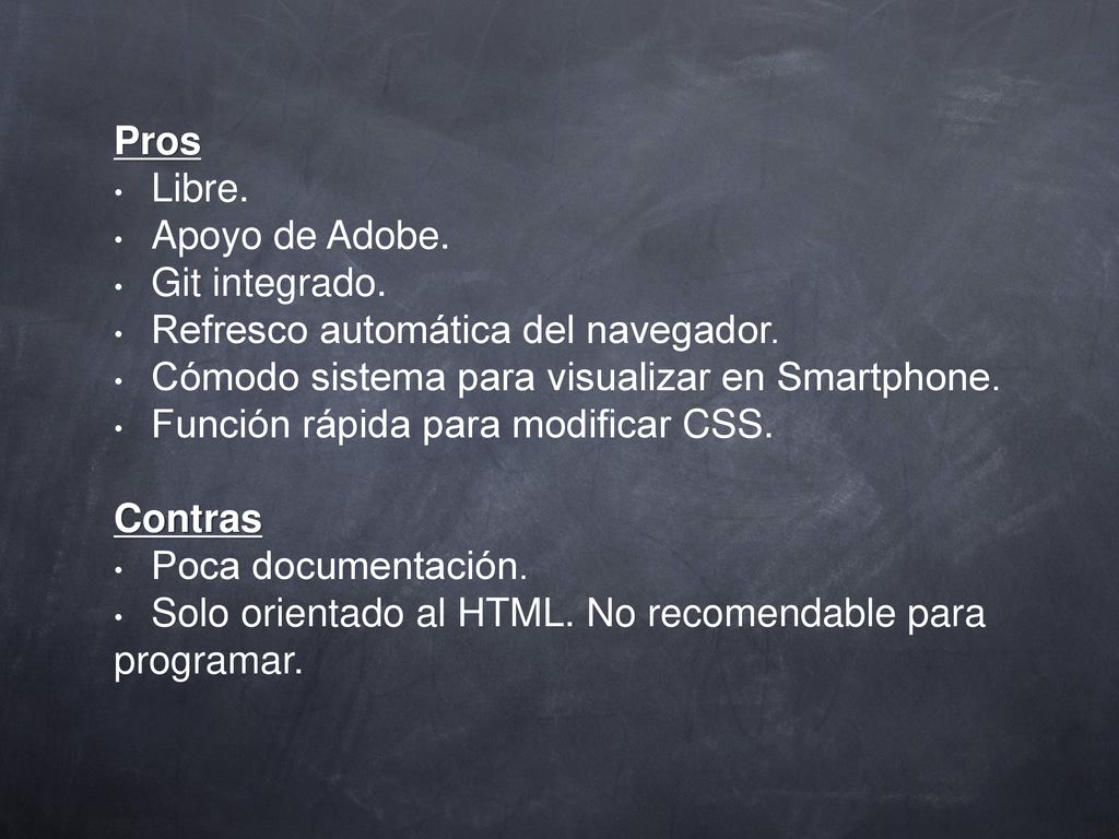 Pros Libre. Apoyo de Adobe. Git integrado. Refresco automática del navegador. Cómodo sistema para visualizar en Smartphone.