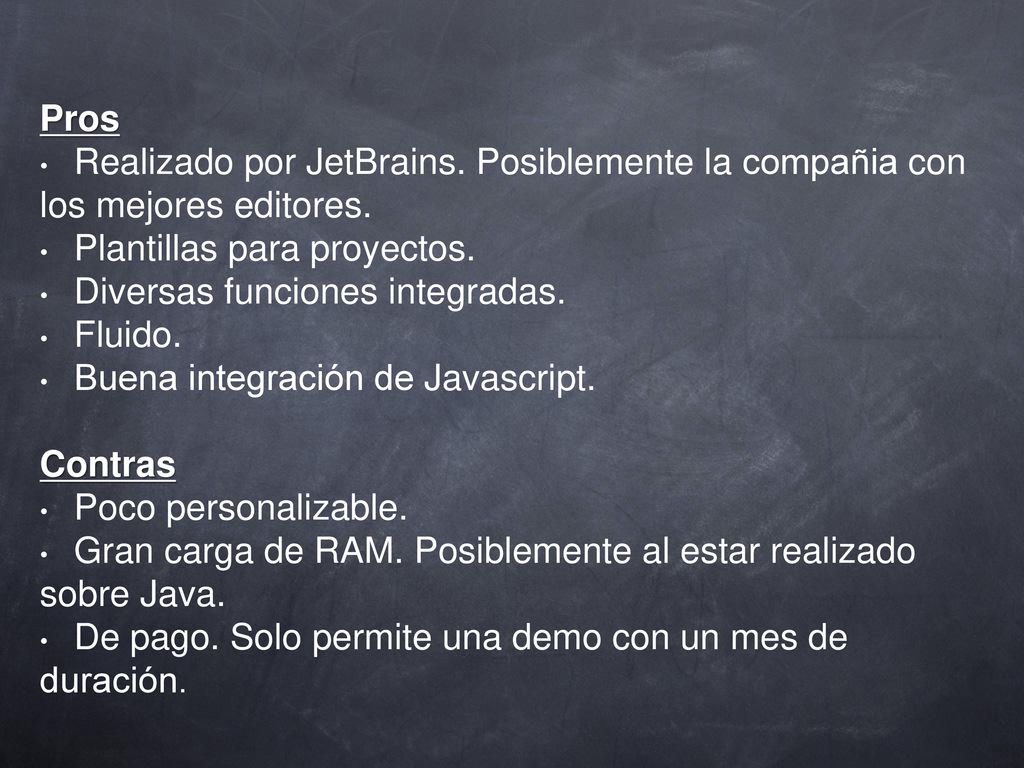 Pros Realizado por JetBrains. Posiblemente la compañia con los mejores editores. Plantillas para proyectos.
