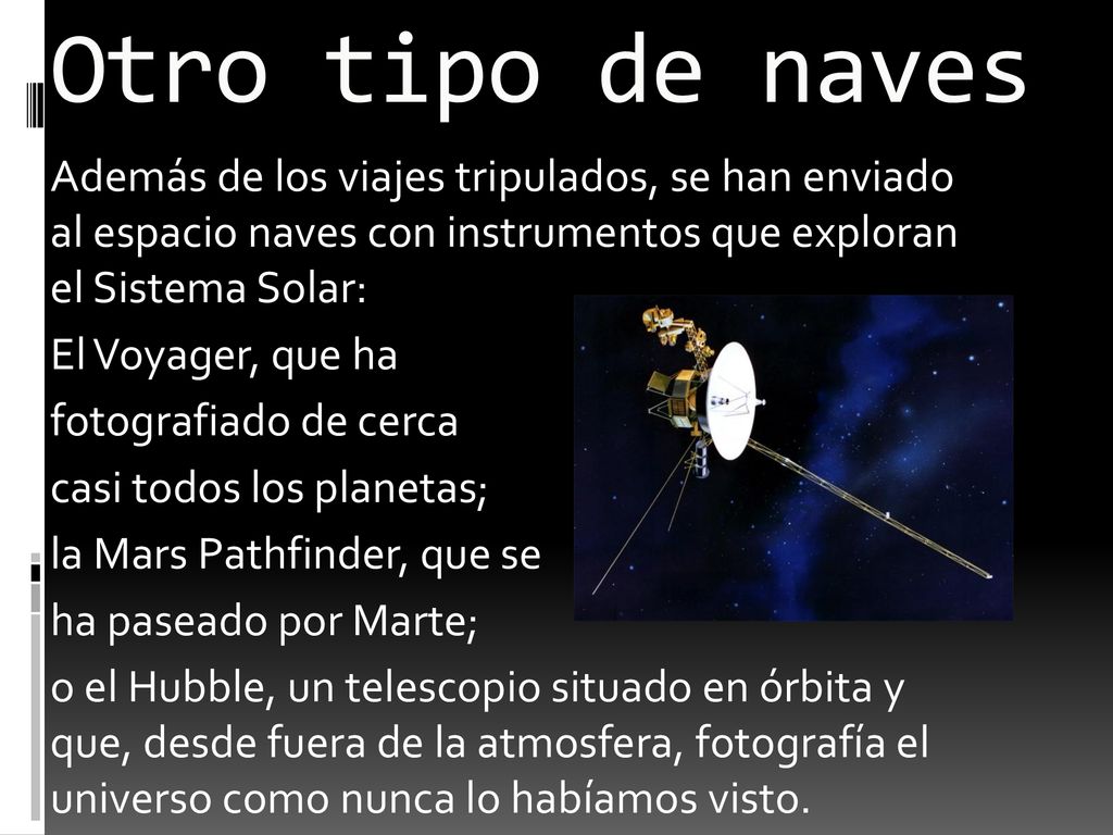 Otro tipo de naves Además de los viajes tripulados, se han enviado al espacio naves con instrumentos que exploran el Sistema Solar: