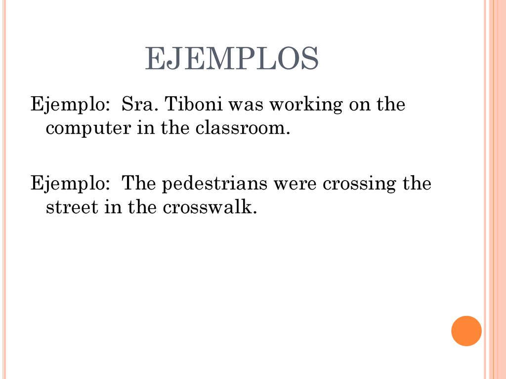 EJEMPLOS Ejemplo: Sra. Tiboni was working on the computer in the classroom.