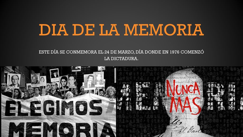 DIA DE LA MEMORIA Este día se conmemora el 24 de marzo, día donde en 1976 comenzó la dictadura.