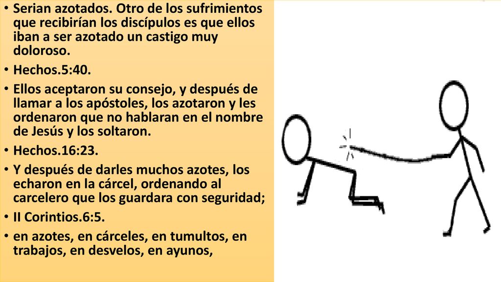 Serian azotados. Otro de los sufrimientos que recibirían los discípulos es que ellos iban a ser azotado un castigo muy doloroso.
