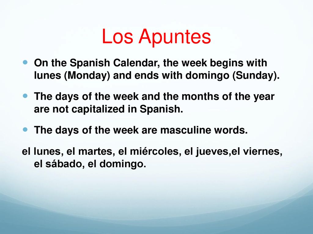 Los Apuntes On the Spanish Calendar, the week begins with lunes (Monday) and ends with domingo (Sunday).