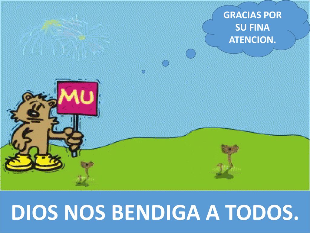 GRACIAS POR SU FINA ATENCION. DIOS NOS BENDIGA A TODOS.