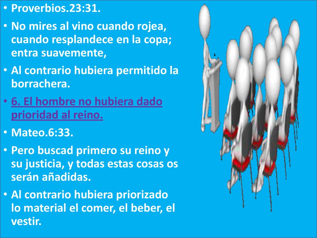 Proverbios.23:31. No mires al vino cuando rojea, cuando resplandece en la copa; entra suavemente,