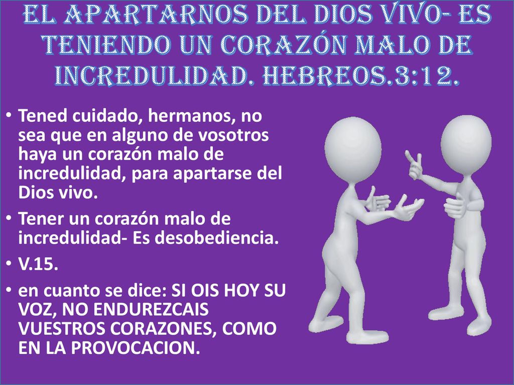 EL APARTARNOS DEL DIOS VIVO- ES TENIENDO UN CORAZÓN MALO DE INCREDULIDAD. HEBREOS.3:12.