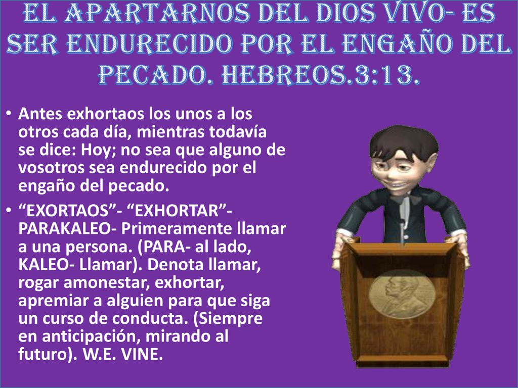 EL APARTARNOS DEL DIOS VIVO- ES SER ENDURECIDO POR EL ENGAÑO DEL PECADO. HEBREOS.3:13.