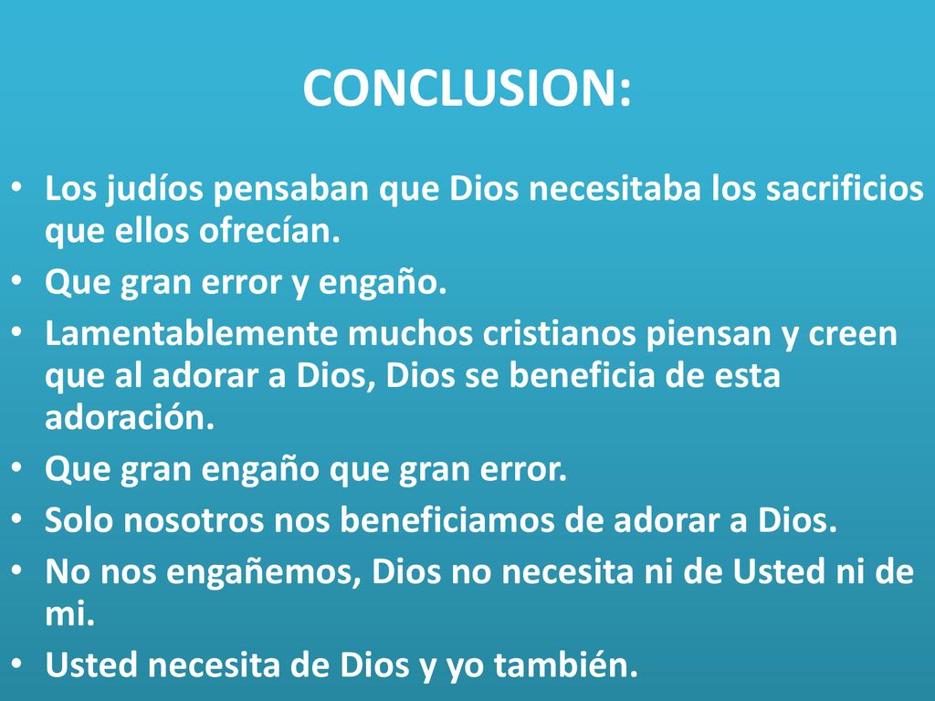 CONCLUSION: Los judíos pensaban que Dios necesitaba los sacrificios que ellos ofrecían. Que gran error y engaño.
