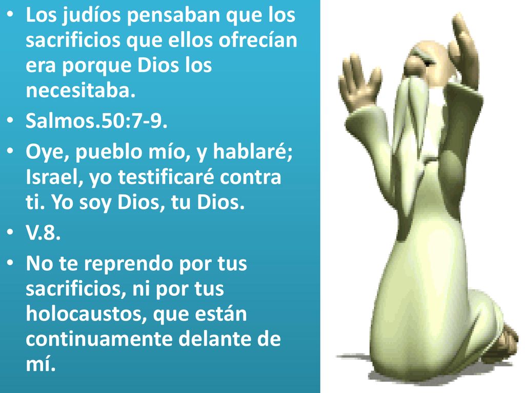 Los judíos pensaban que los sacrificios que ellos ofrecían era porque Dios los necesitaba.