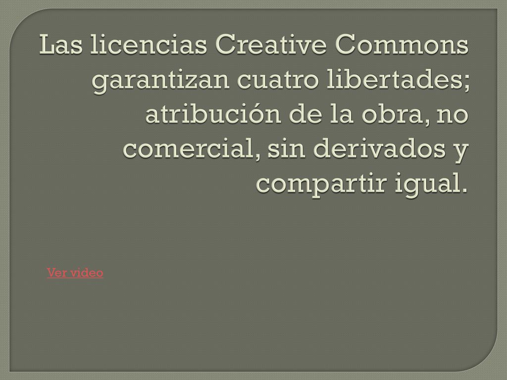 Las licencias Creative Commons garantizan cuatro libertades; atribución de la obra, no comercial, sin derivados y compartir igual.