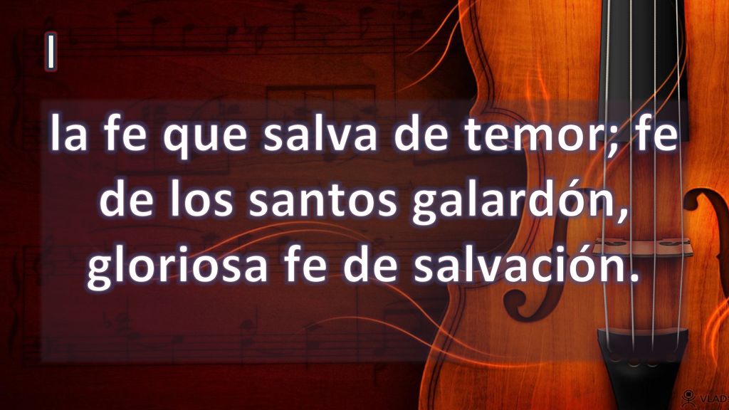I la fe que salva de temor; fe de los santos galardón, gloriosa fe de salvación.
