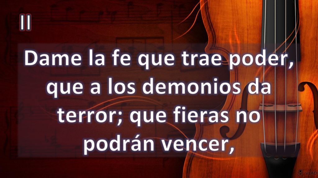 II Dame la fe que trae poder, que a los demonios da terror; que fieras no podrán vencer,