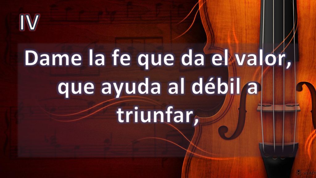 Dame la fe que da el valor, que ayuda al débil a triunfar,