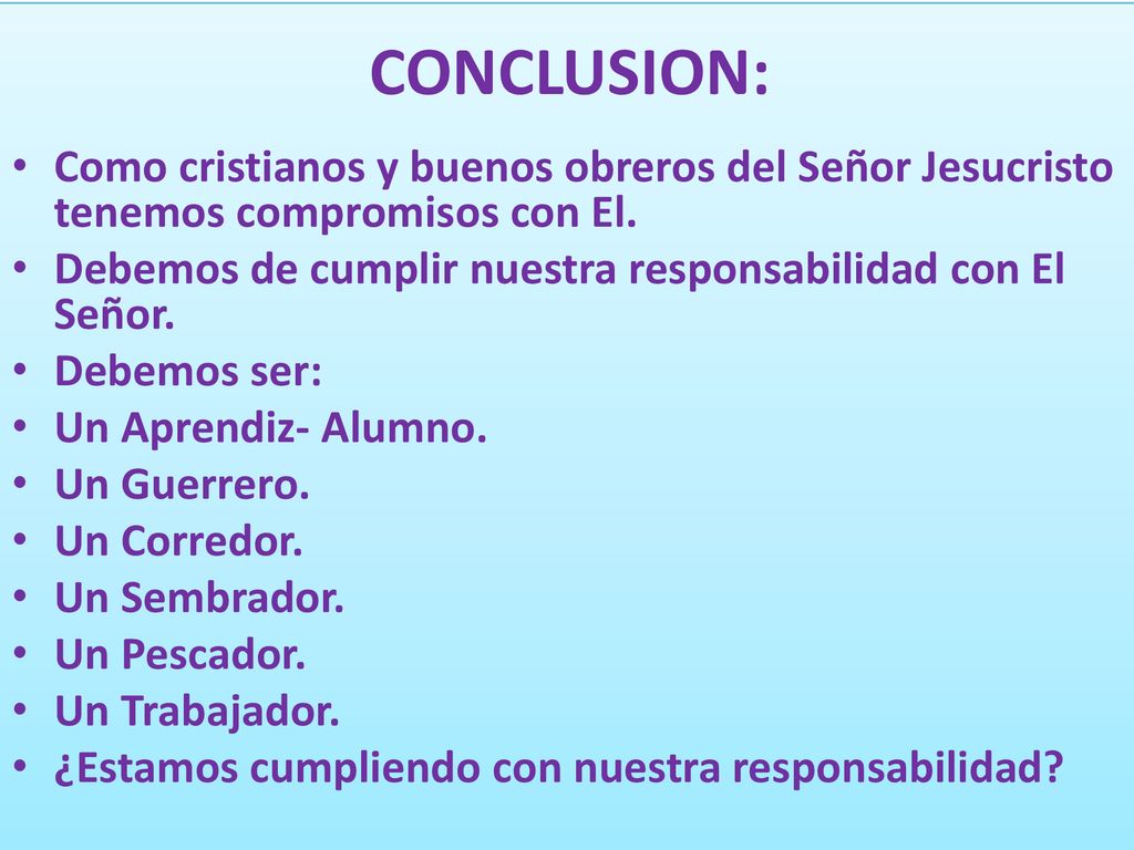 CONCLUSION: Como cristianos y buenos obreros del Señor Jesucristo tenemos compromisos con El.