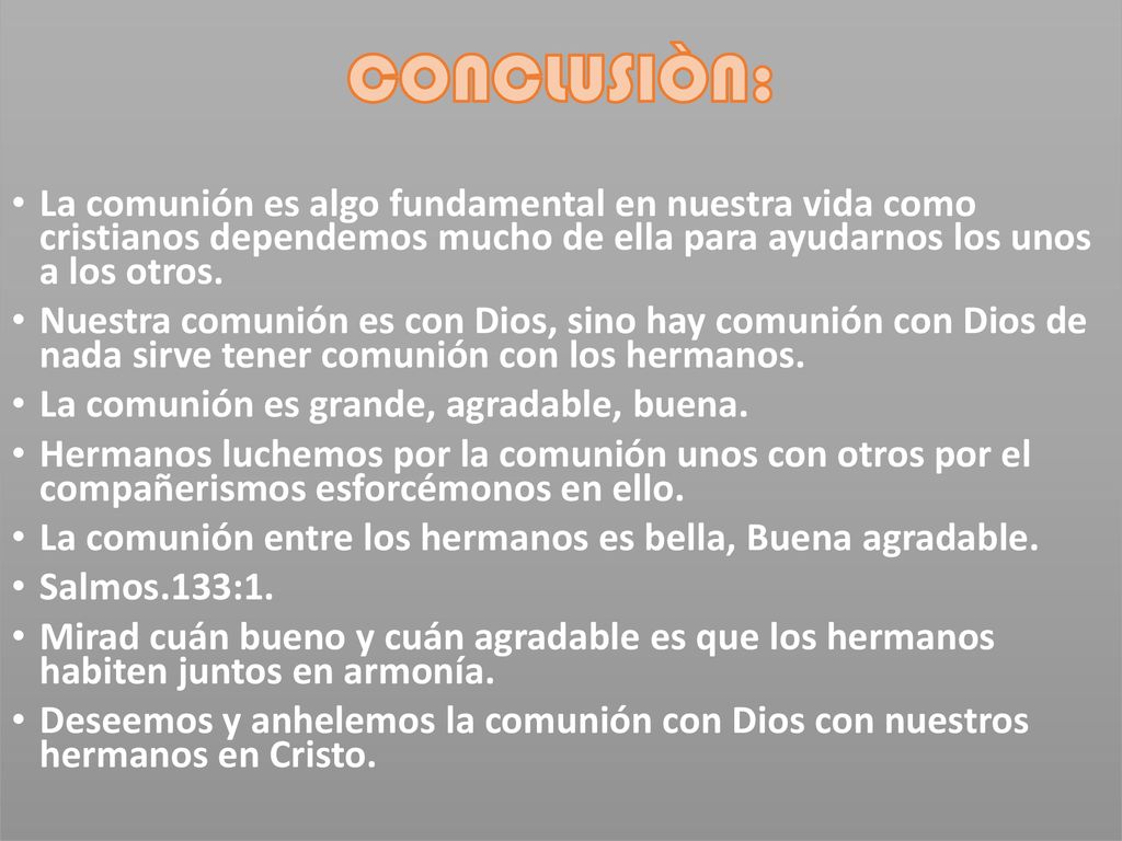 CONCLUSIÒN: La comunión es algo fundamental en nuestra vida como cristianos dependemos mucho de ella para ayudarnos los unos a los otros.