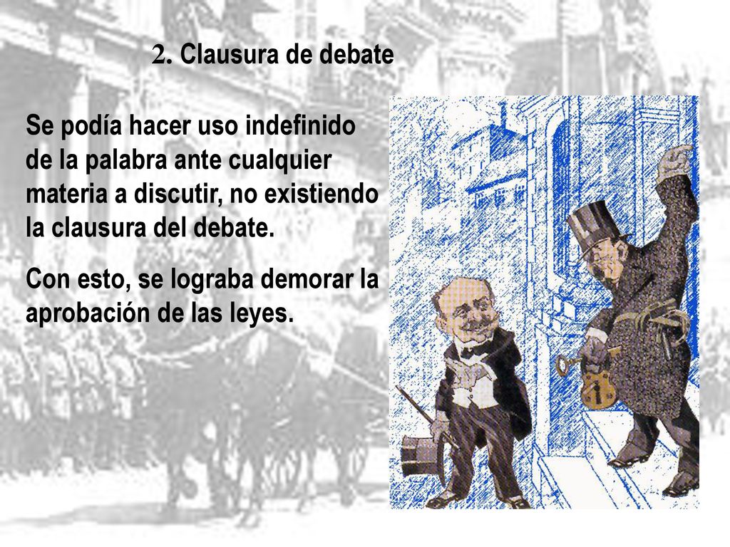 2. Clausura de debate Se podía hacer uso indefinido de la palabra ante cualquier materia a discutir, no existiendo la clausura del debate.