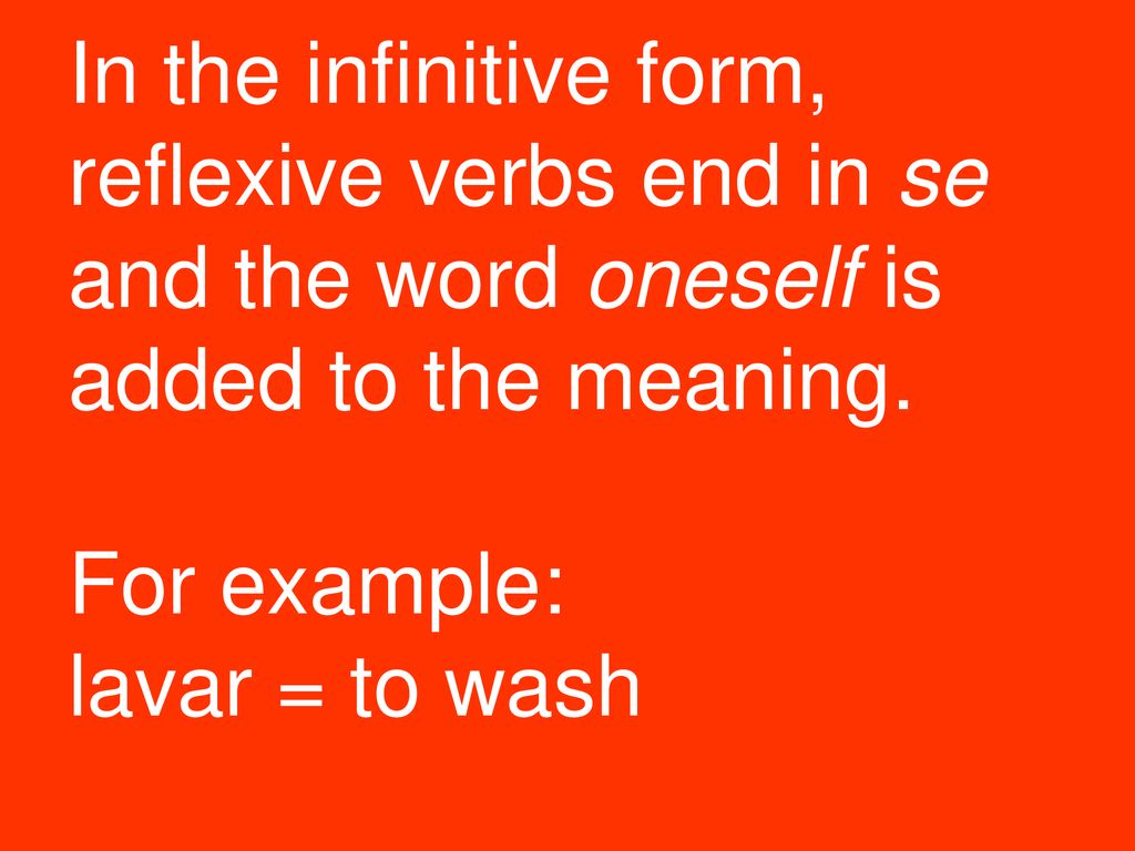 In the infinitive form, reflexive verbs end in se and the word oneself is added to the meaning.