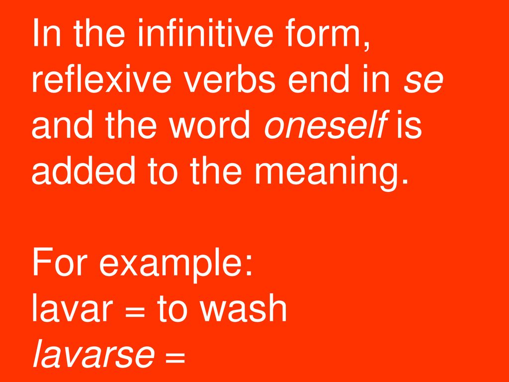In the infinitive form, reflexive verbs end in se and the word oneself is added to the meaning.