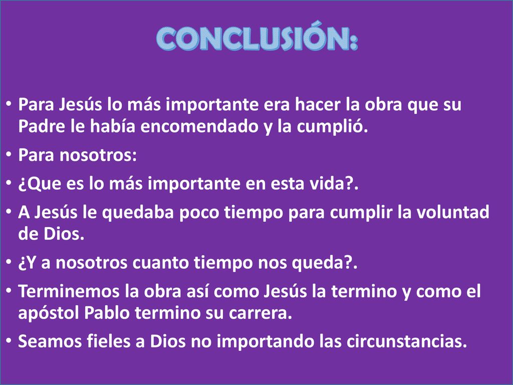 CONCLUSIÓN: Para Jesús lo más importante era hacer la obra que su Padre le había encomendado y la cumplió.