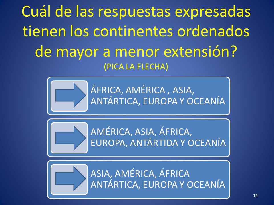 Cuál de las respuestas expresadas tienen los continentes ordenados de mayor a menor extensión (PICA LA FLECHA)