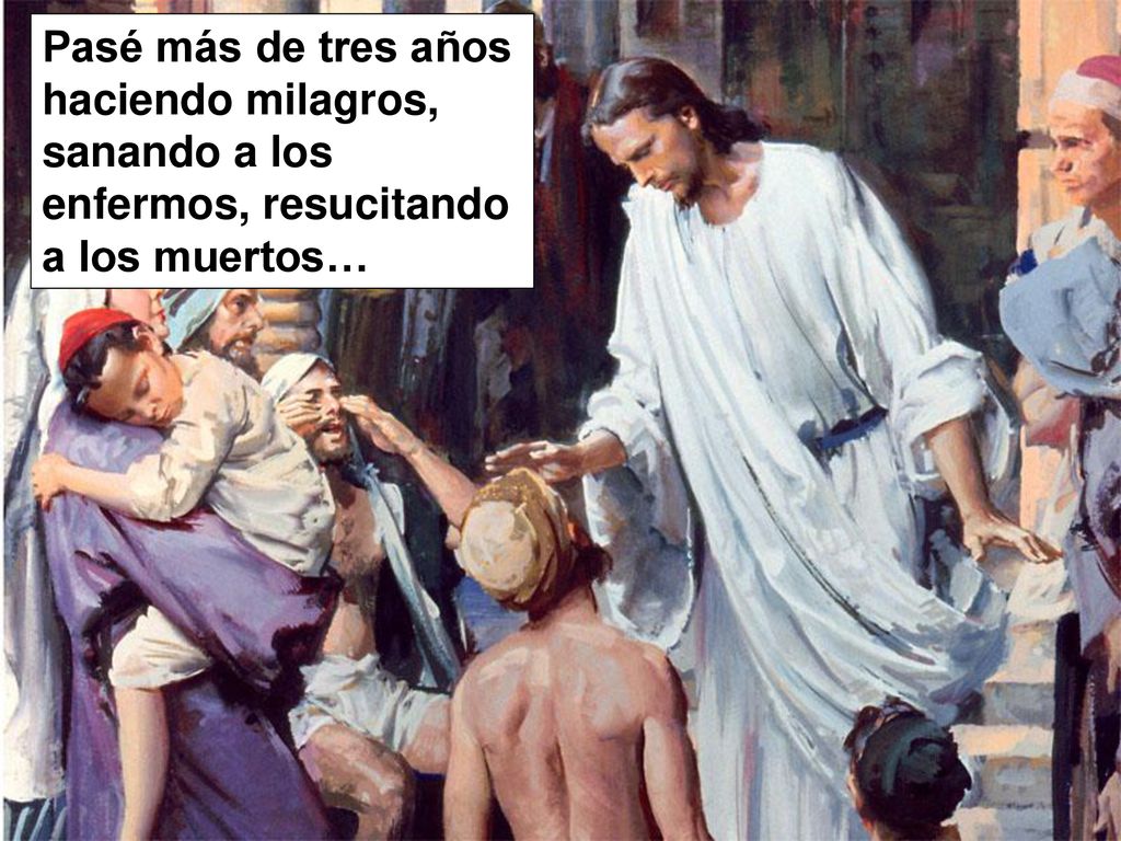 Pasé más de tres años haciendo milagros, sanando a los enfermos, resucitando a los muertos…