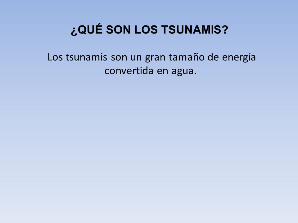 Los tsunamis son un gran tamaño de energía convertida en agua.