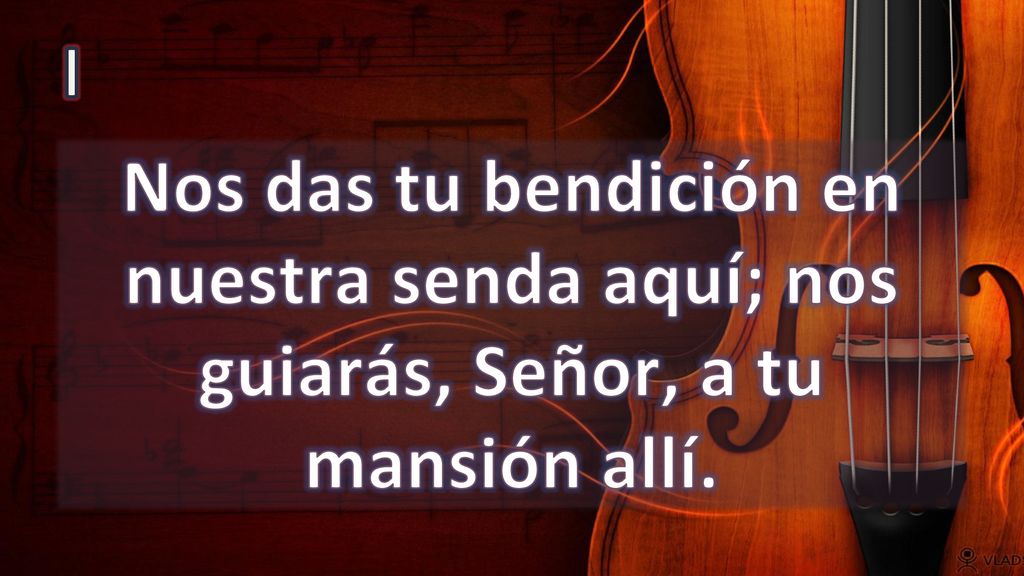 I Nos das tu bendición en nuestra senda aquí; nos guiarás, Señor, a tu mansión allí.