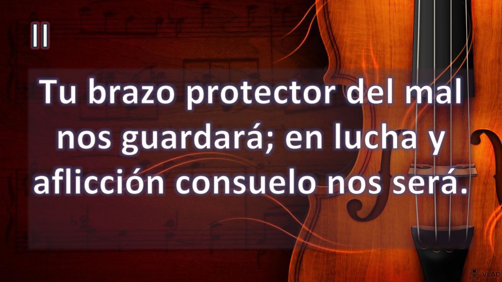 II Tu brazo protector del mal nos guardará; en lucha y aflicción consuelo nos será.