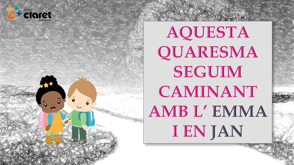 AQUESTA QUARESMA SEGUIM CAMINANT AMB L’ EMMA I EN JAN