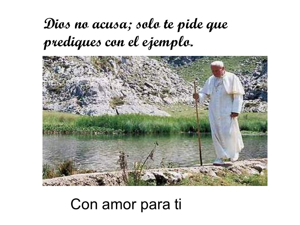 Dios no acusa; solo te pide que prediques con el ejemplo.
