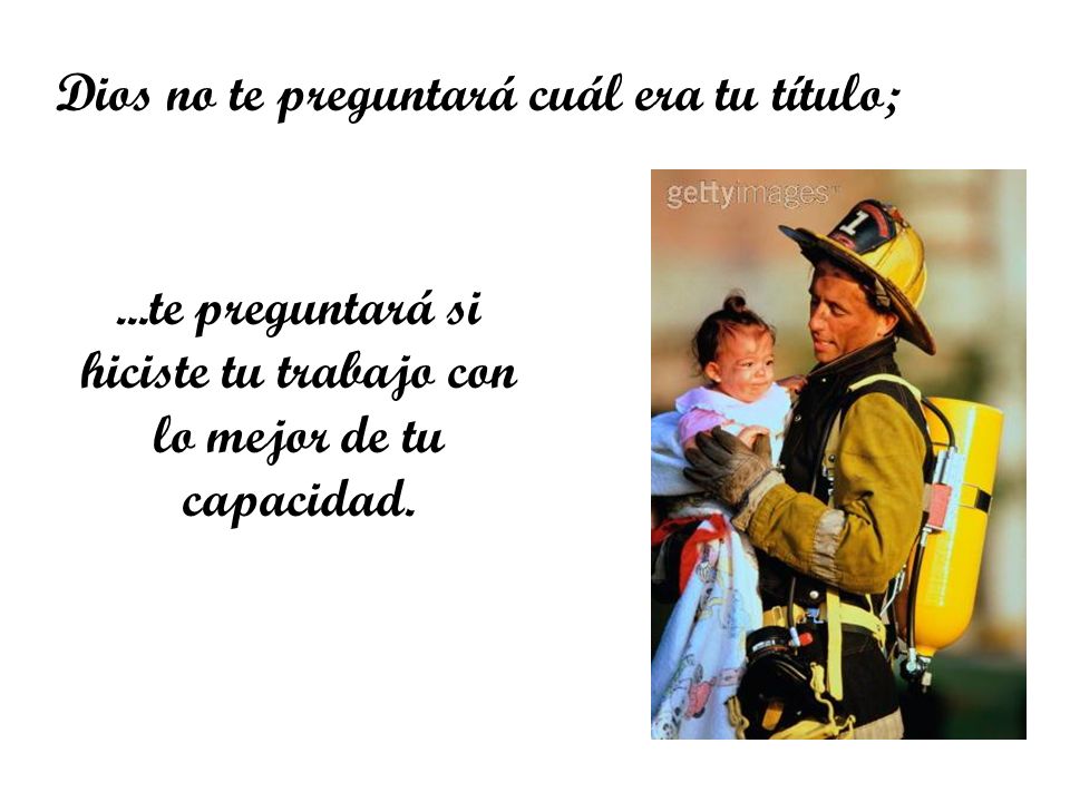 ...te preguntará si hiciste tu trabajo con lo mejor de tu capacidad.