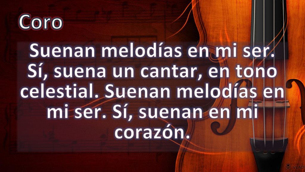 Coro Suenan melodías en mi ser. Sí, suena un cantar, en tono celestial.