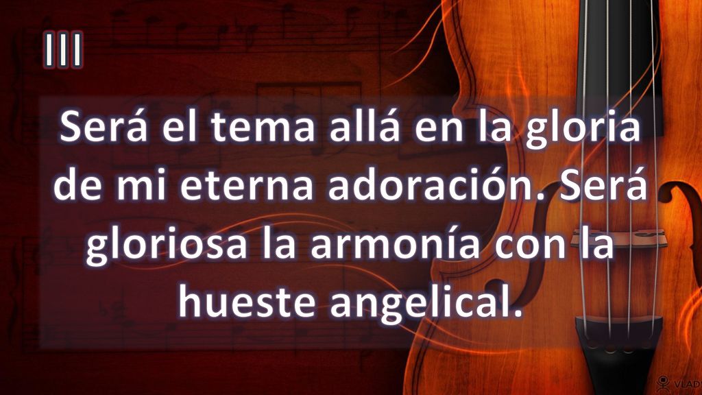 III Será el tema allá en la gloria de mi eterna adoración.